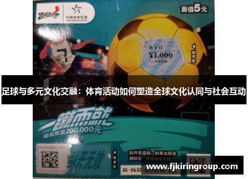 足球与多元文化交融：体育活动如何塑造全球文化认同与社会互动