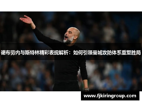 德布劳内与斯特林精彩表现解析:如何引领曼城攻防体系重塑胜局 德布劳内与斯特林精彩表现解析:如何引领曼城攻防体系重塑胜局