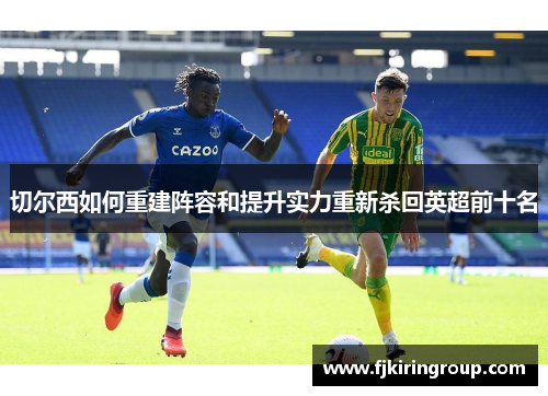 切尔西如何重建阵容和提升实力重新杀回英超前十名 切尔西如何重建阵容和提升实力重新杀回英超前十名